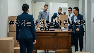 혼자 사는 나, 원룸 이사 준비 완벽 가이드!